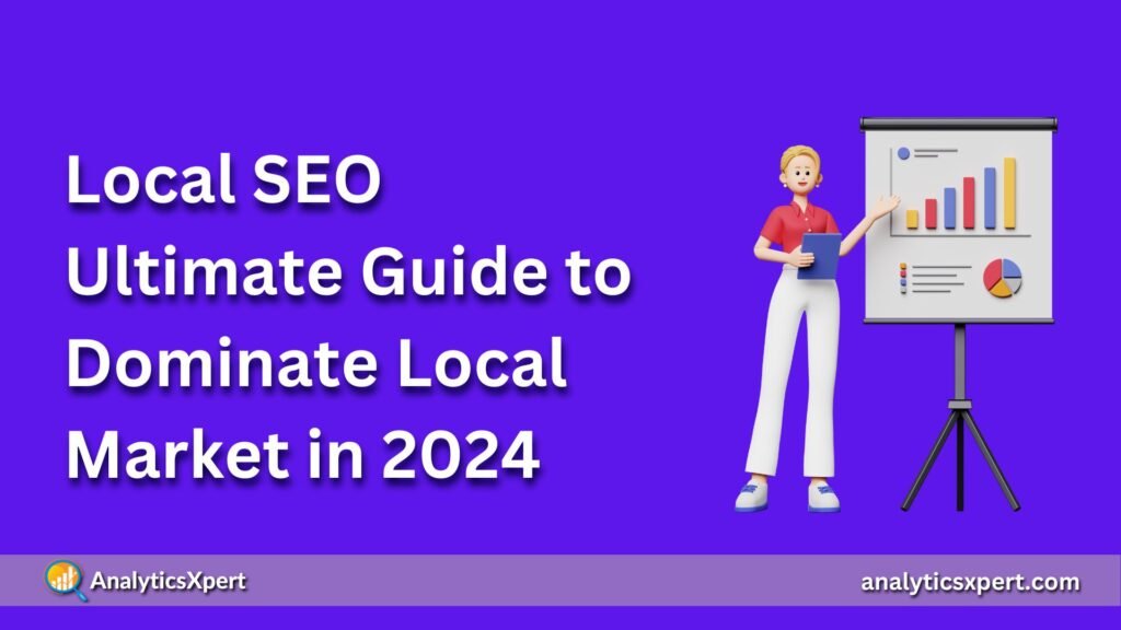 Local SEO Ultimate Guide to Dominate Local Market in 2024